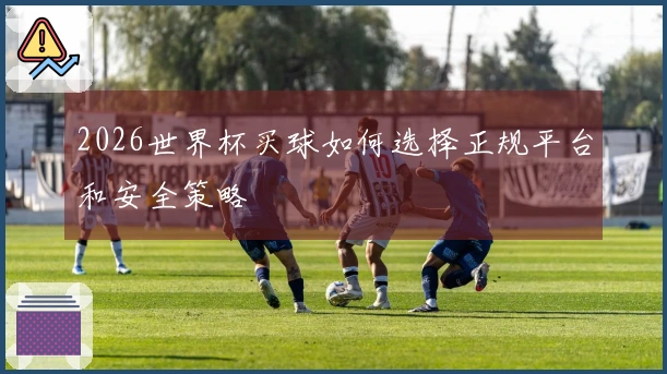 2026世界杯买球如何选择正规平台和安全策略