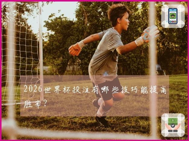 2026世界杯投注有哪些技巧能提高胜率？